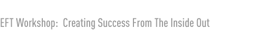 EFT Workshop: Creating Success From The Inside Out
